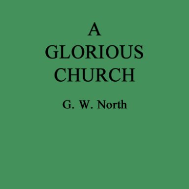 A Glorious Church. G.W. North