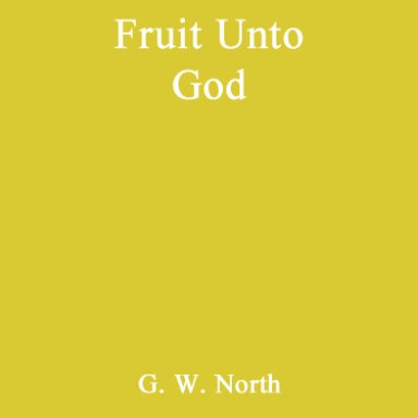 Fruit Unto God. G.W. North