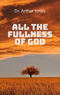 All The Fullness of God - Dr. Arthur Jones